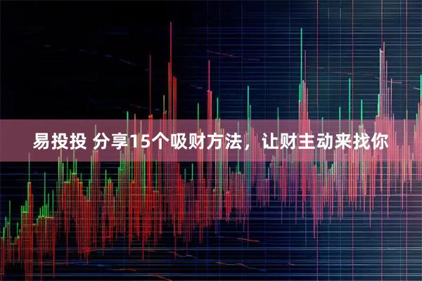 易投投 分享15个吸财方法，让财主动来找你